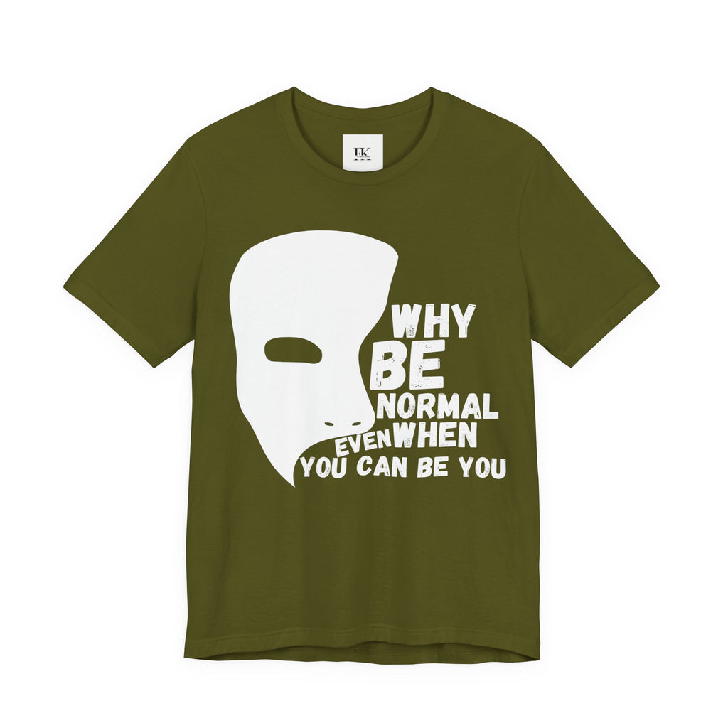 Why Be Normal Even When You Can Be You Tee
