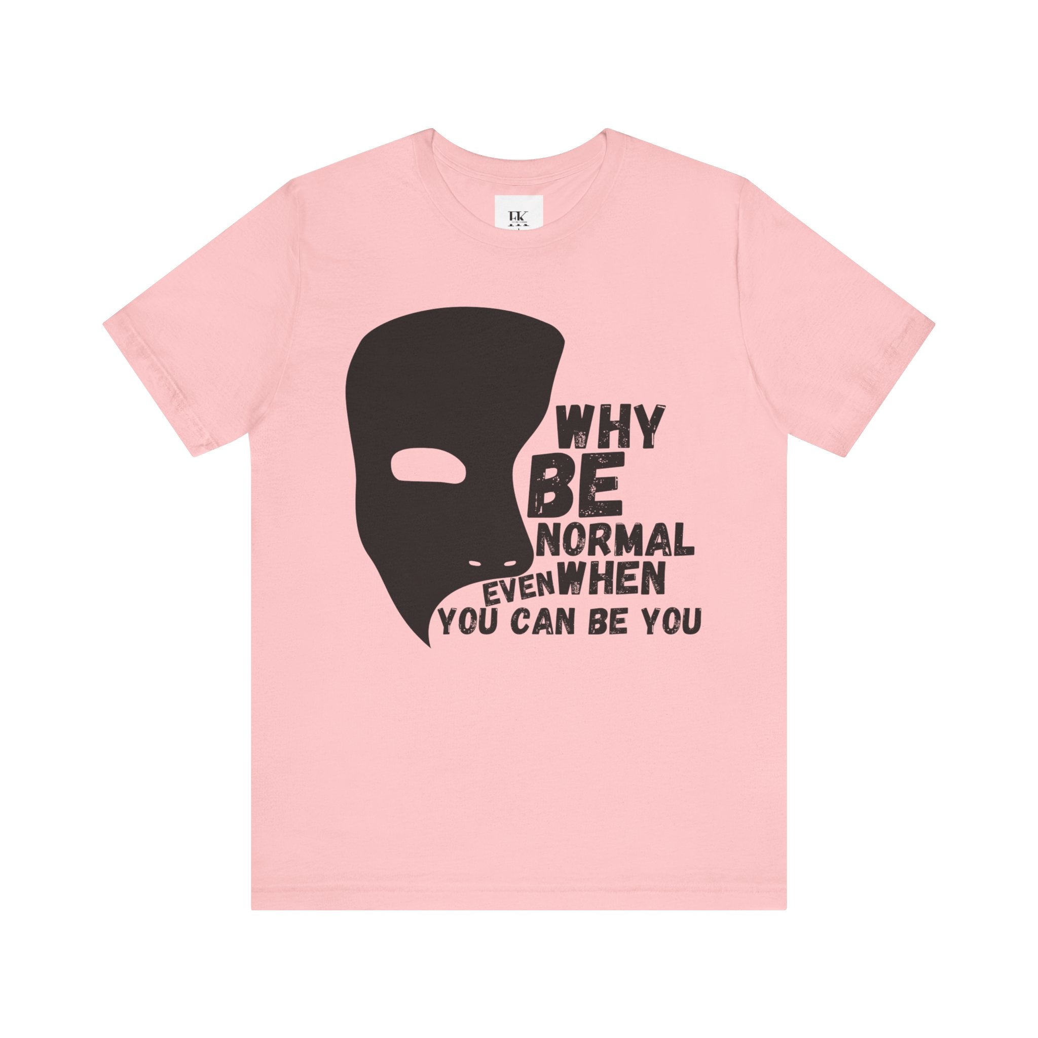 Why Be Normal Even When You Can Be You Tee