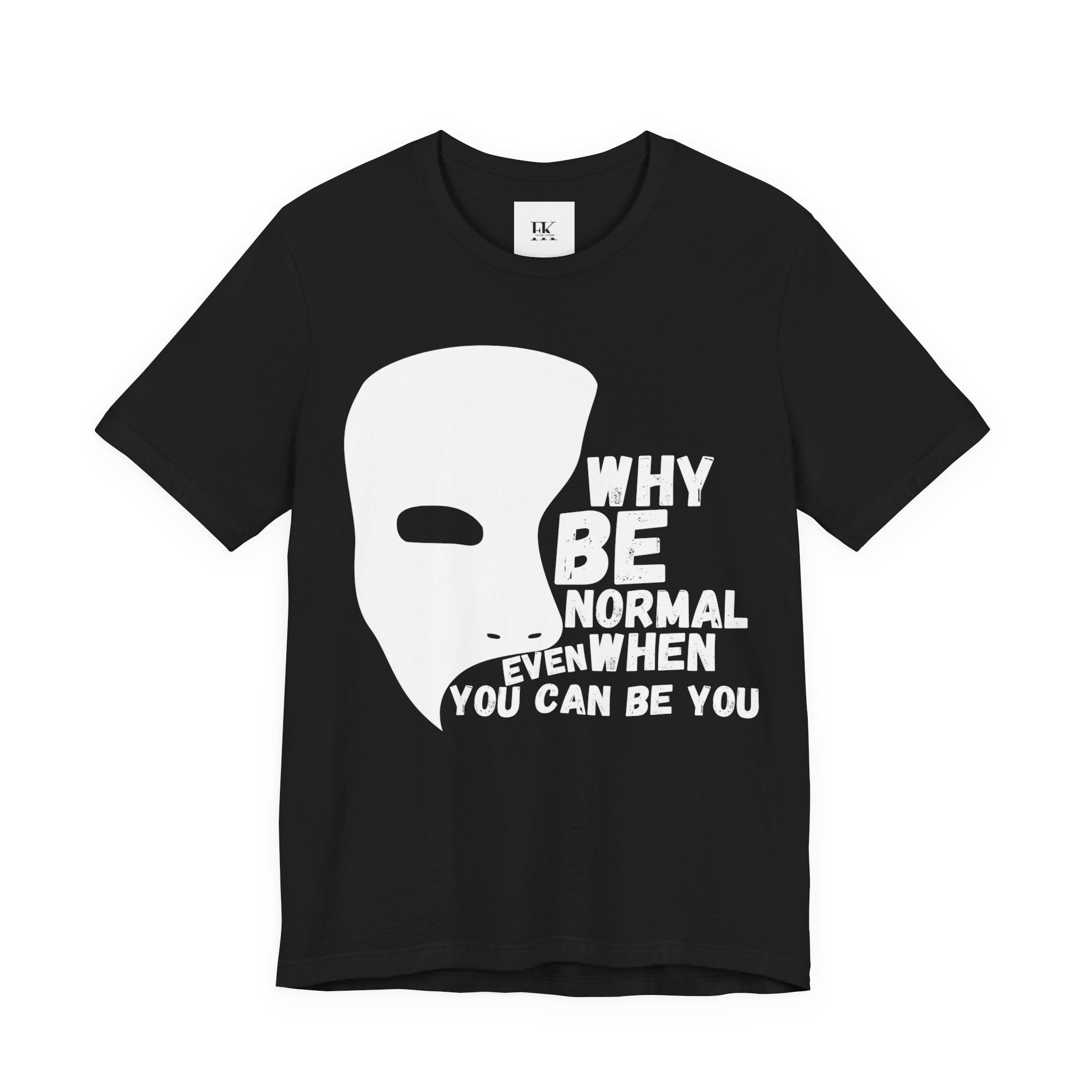 Why Be Normal Even When You Can Be You Tee