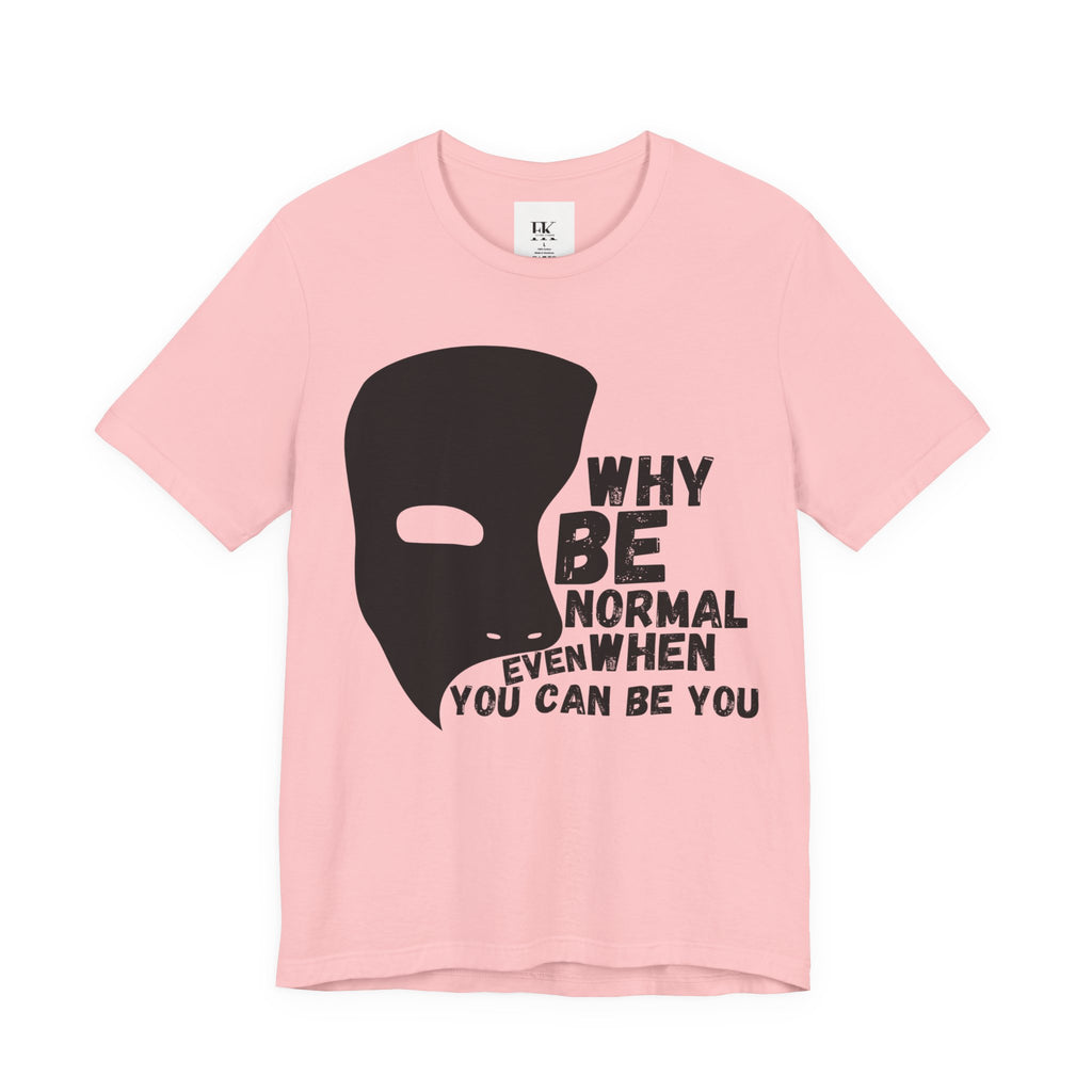 Why Be Normal Even When You Can Be You Tee