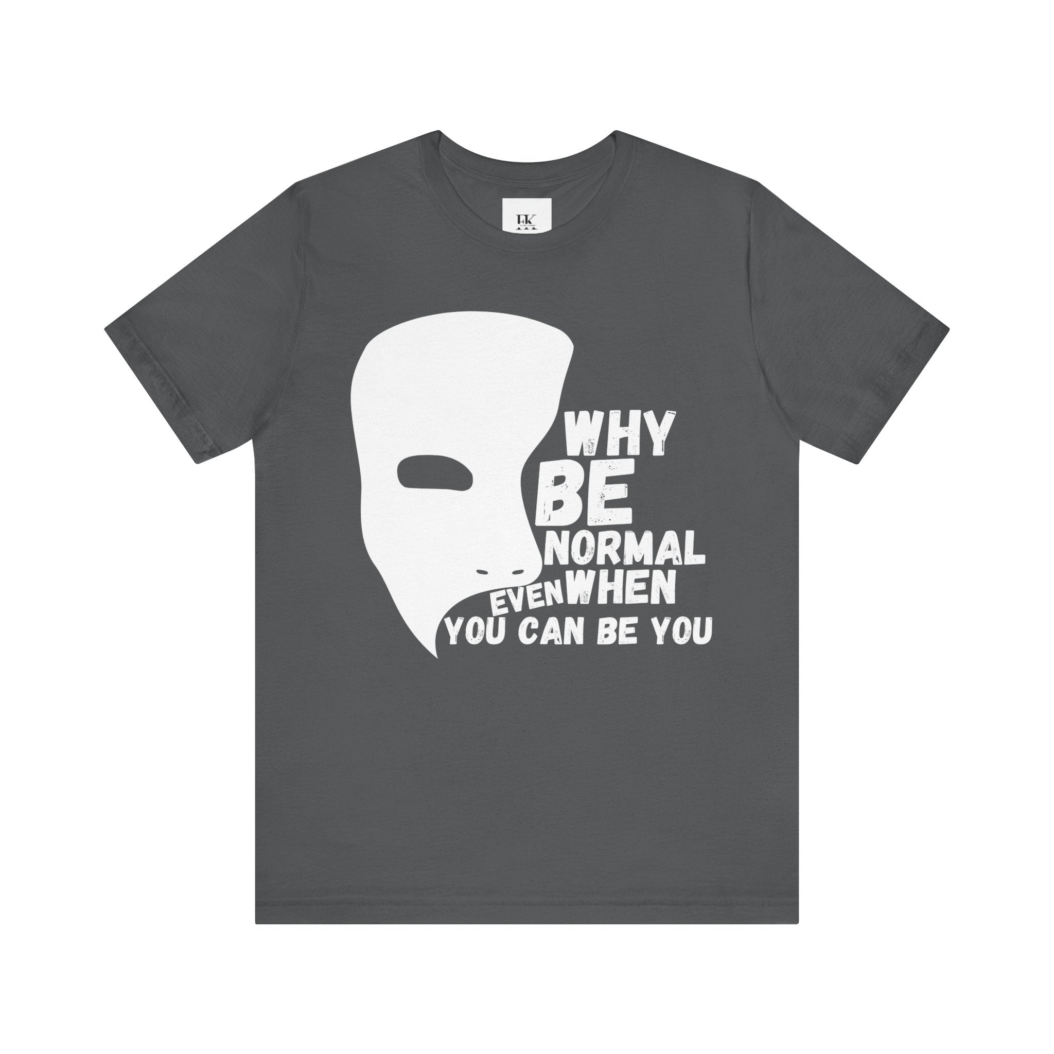 Why Be Normal Even When You Can Be You Tee