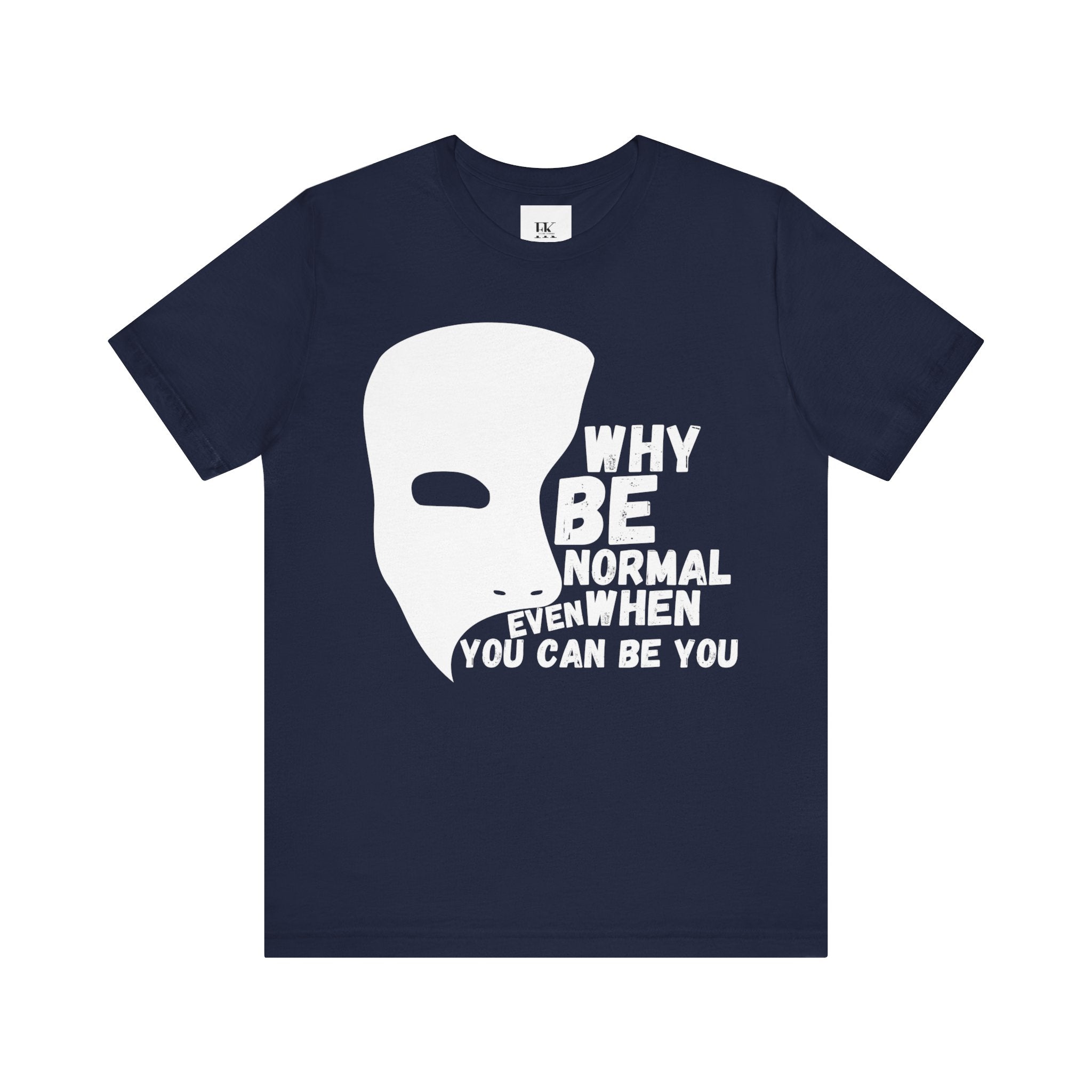 Why Be Normal Even When You Can Be You Tee