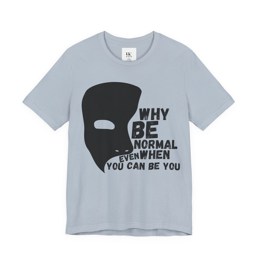 Why Be Normal Even When You Can Be You Tee