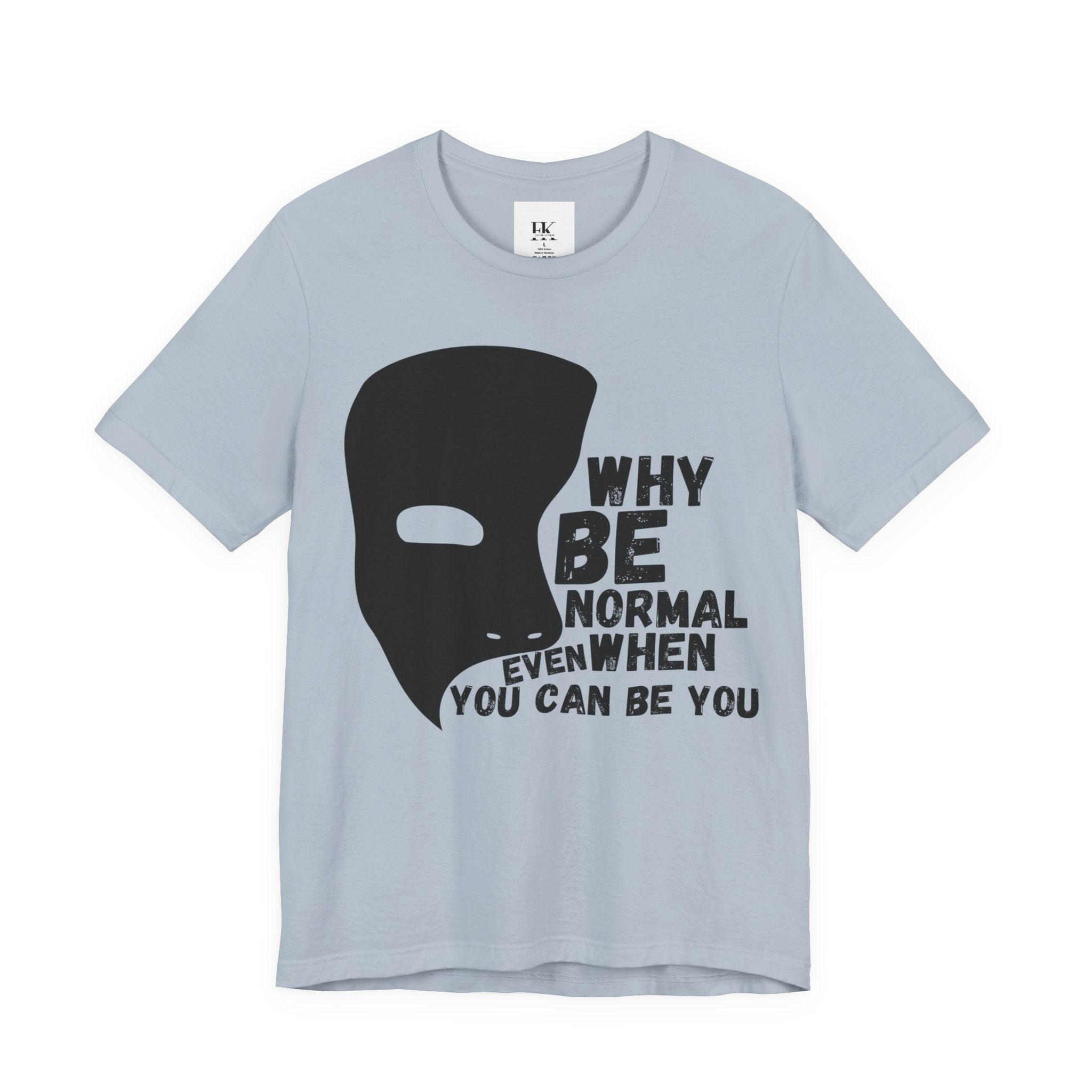 Why Be Normal Even When You Can Be You Tee