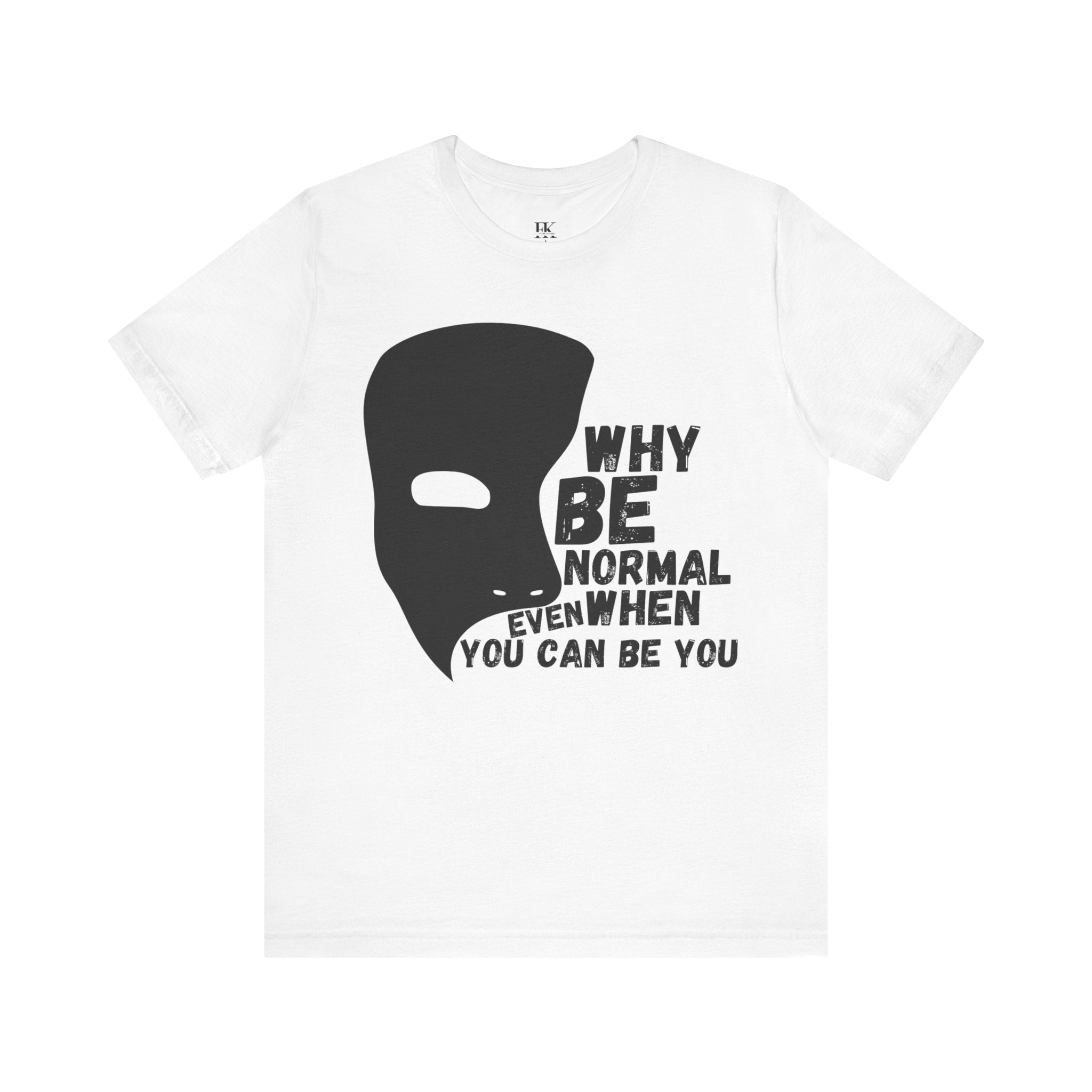 Why Be Normal Even When You Can Be You Tee