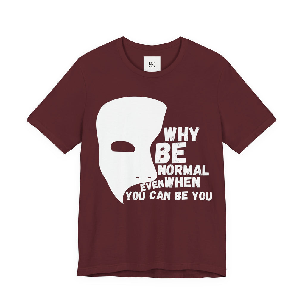 Why Be Normal Even When You Can Be You Tee