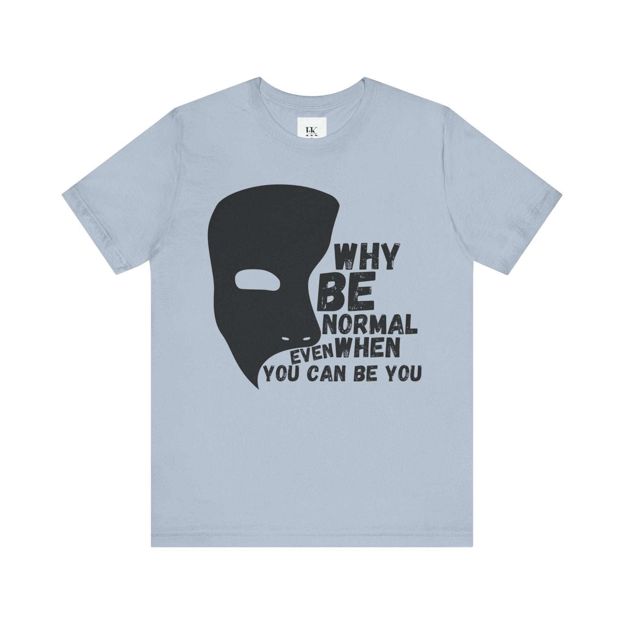 Why Be Normal Even When You Can Be You Tee
