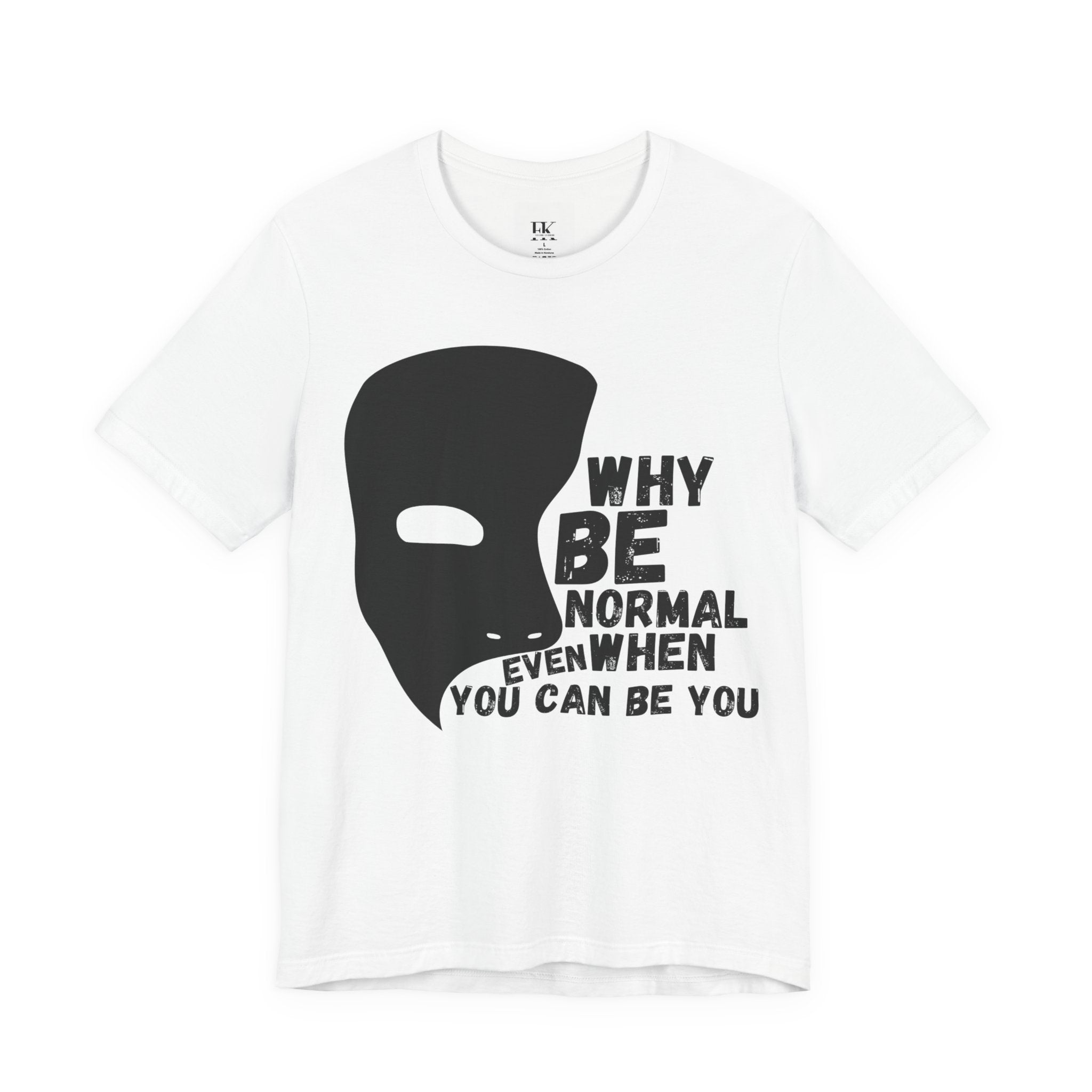 Why Be Normal Even When You Can Be You Tee
