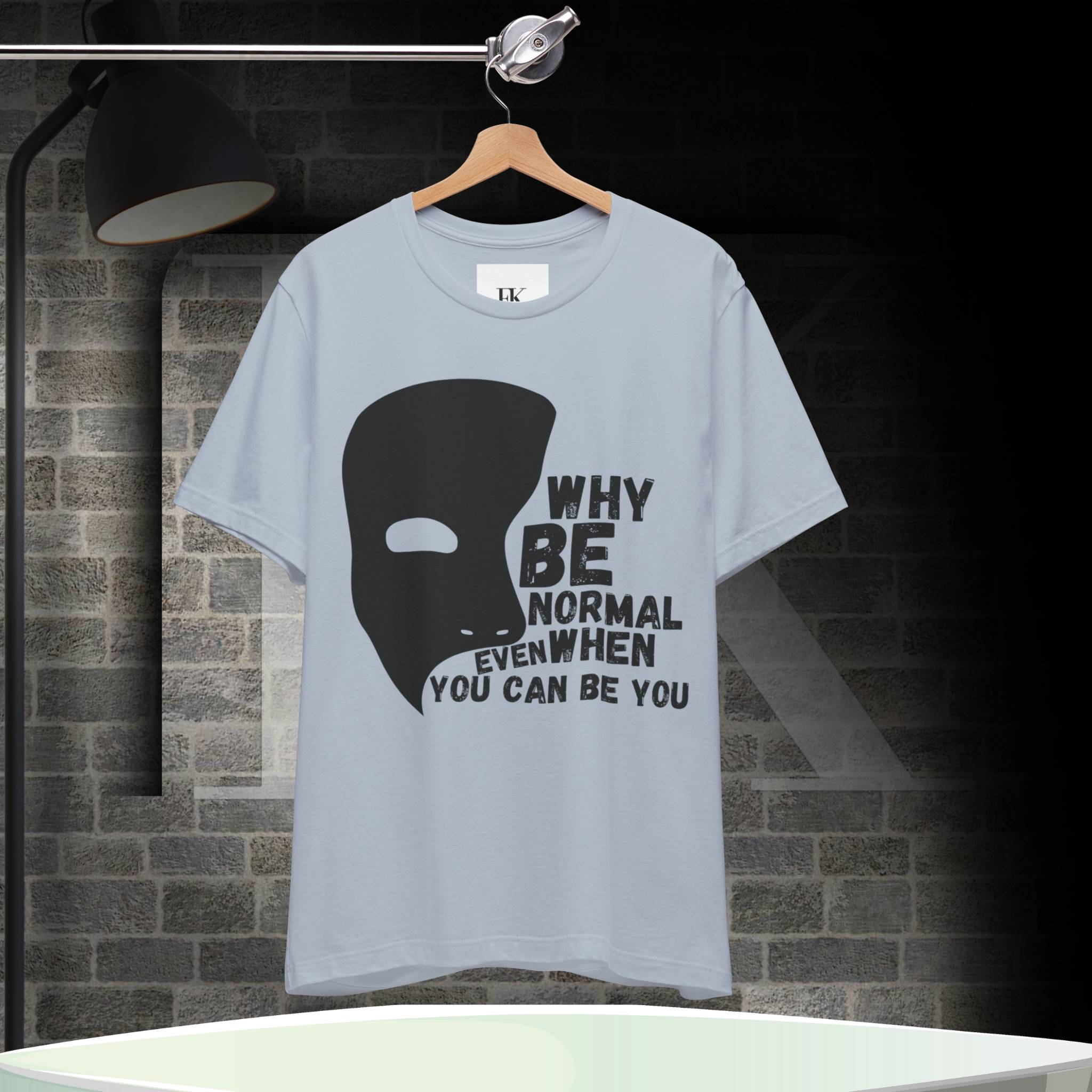 Why Be Normal Even When You Can Be You Tee