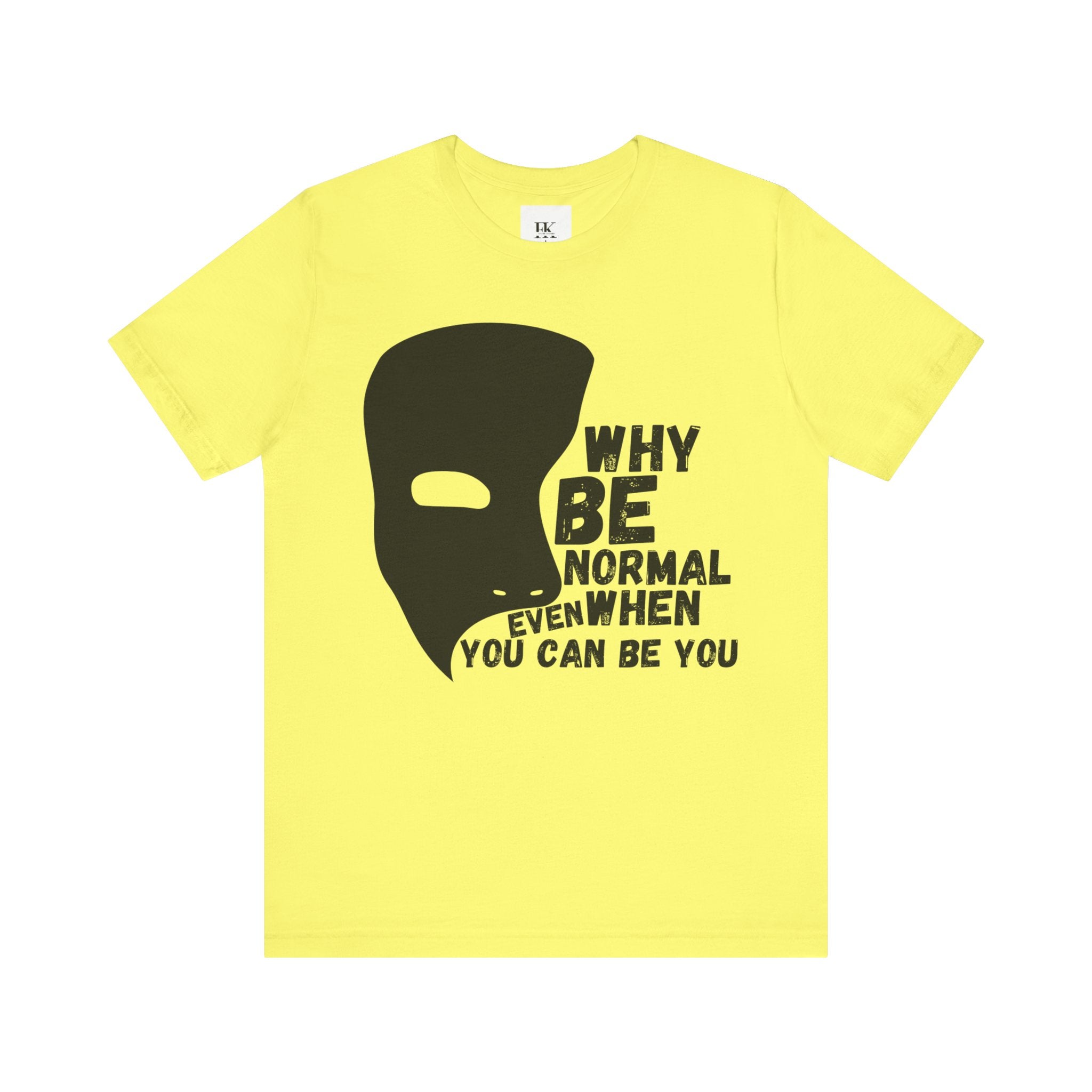 Why Be Normal Even When You Can Be You Tee