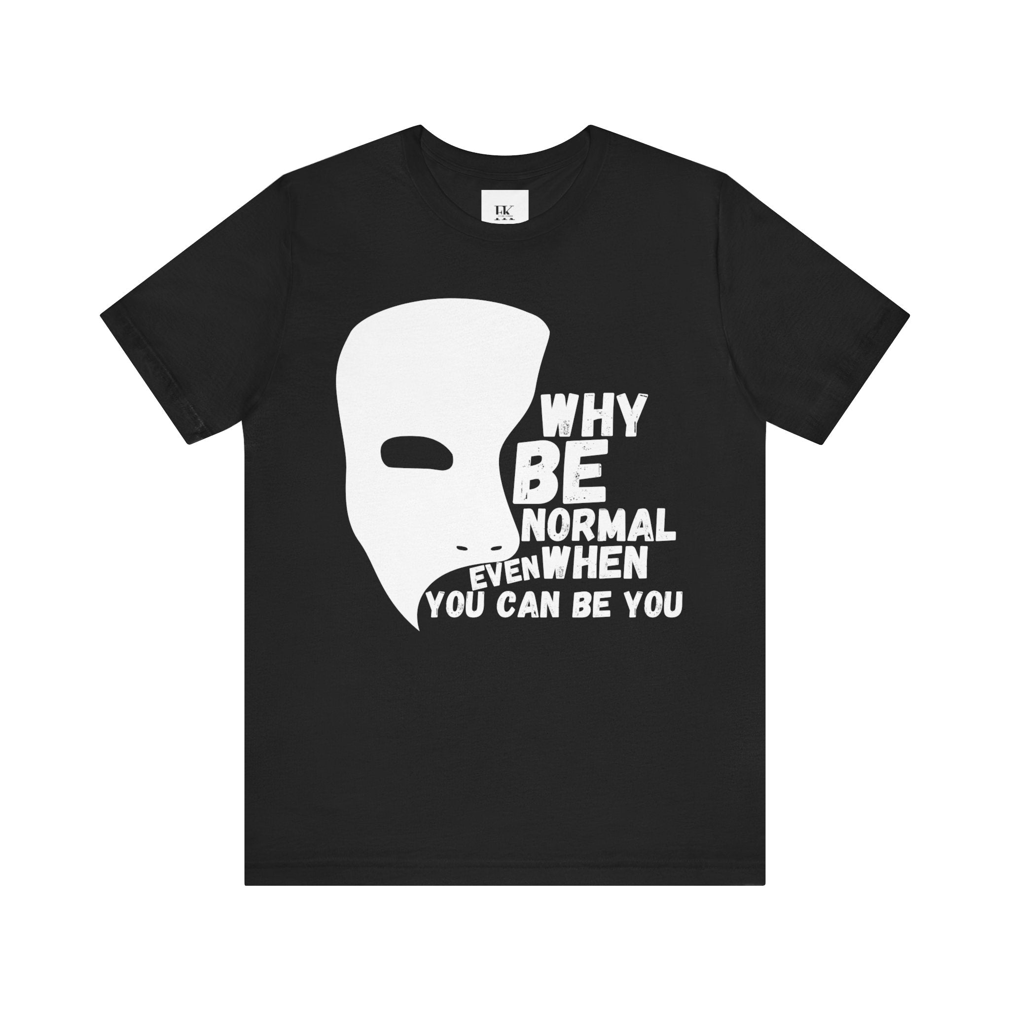 Why Be Normal Even When You Can Be You Tee