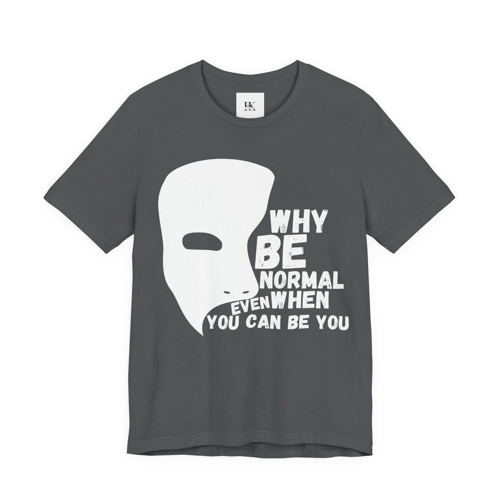 Why Be Normal Even When You Can Be You Tee
